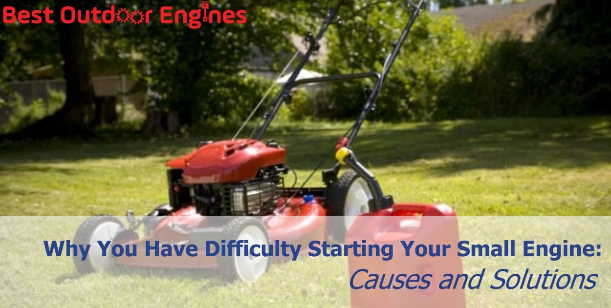 Why You Have Difficulty Starting Small Engine: Causes and Solutions Why You Have Difficulty Starting Small Engine: Causes and Solutions